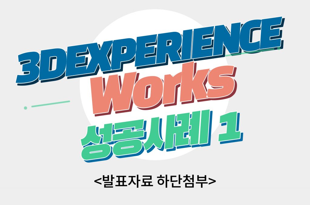 3DEXPERIENCE Works 성공사례1 발표자료 하단첨부